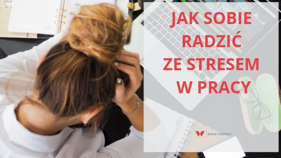 Jak Pokonać Stres W Pracy | Praca Na Wymiar